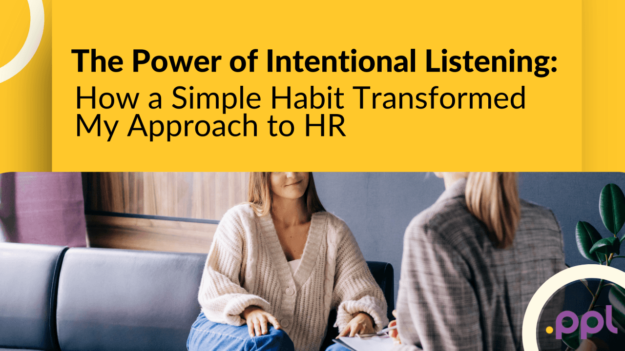 The Power of Intentional Listening: How a Simple Habit Transformed My Approach to HR